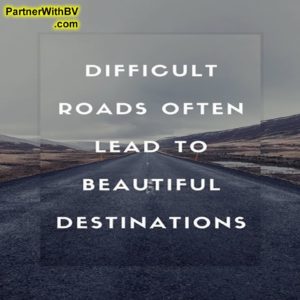 Difficult Roads often lead to beautiful destinations.