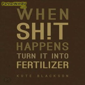 When shit happens turn it into fertilizer for growth.