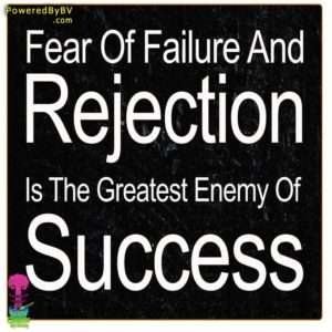 Fear of failure and rejection is the greatest enemy of success.
